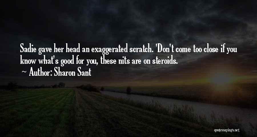 Sharon Sant Quotes: Sadie Gave Her Head An Exaggerated Scratch. 'don't Come Too Close If You Know What's Good For You, These Nits