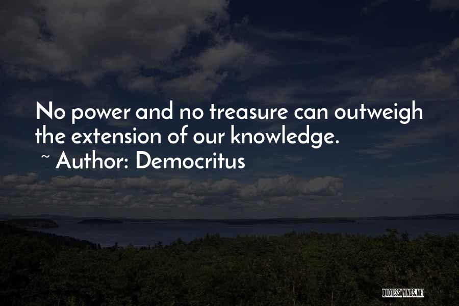Democritus Quotes: No Power And No Treasure Can Outweigh The Extension Of Our Knowledge.