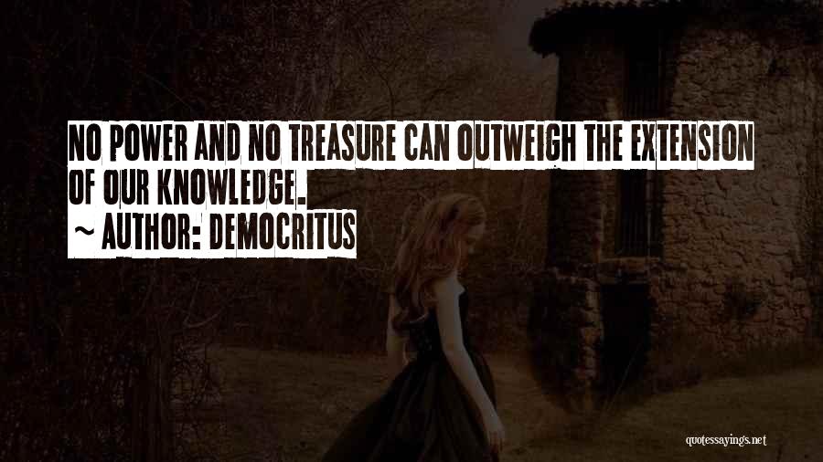 Democritus Quotes: No Power And No Treasure Can Outweigh The Extension Of Our Knowledge.