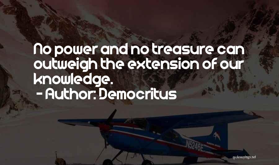 Democritus Quotes: No Power And No Treasure Can Outweigh The Extension Of Our Knowledge.