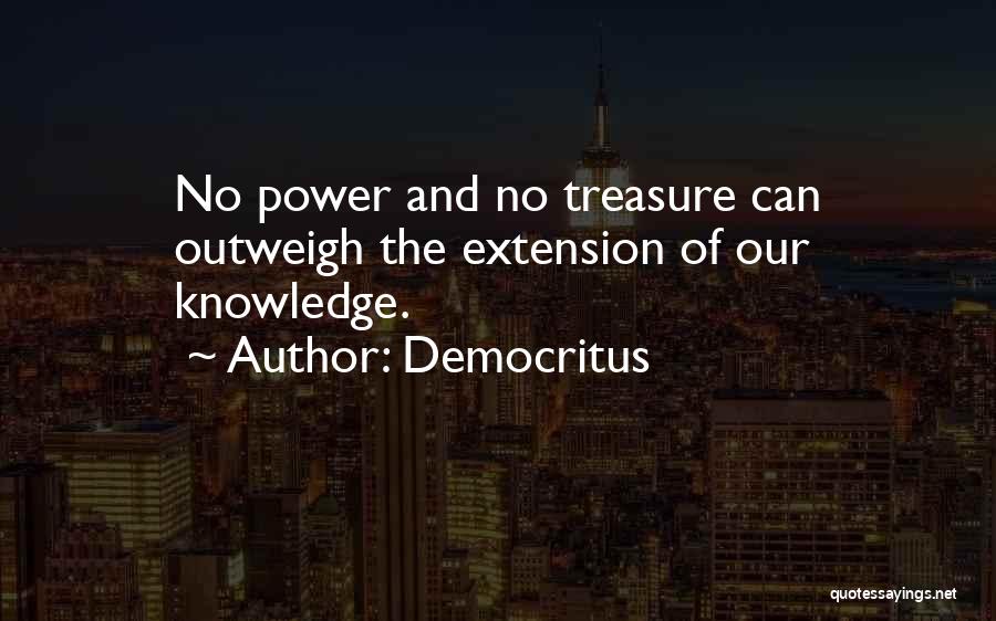 Democritus Quotes: No Power And No Treasure Can Outweigh The Extension Of Our Knowledge.