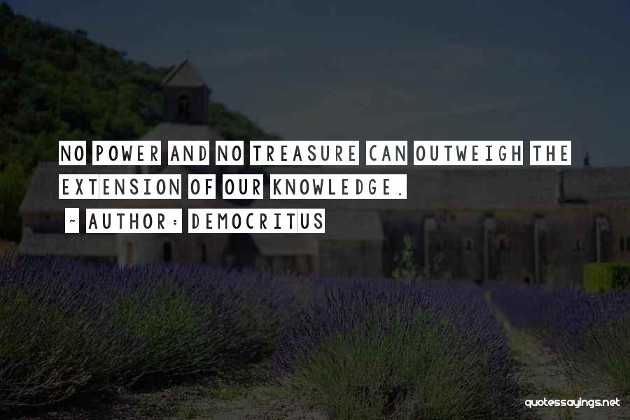 Democritus Quotes: No Power And No Treasure Can Outweigh The Extension Of Our Knowledge.