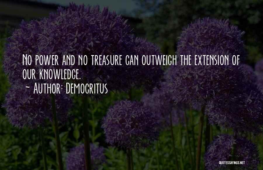 Democritus Quotes: No Power And No Treasure Can Outweigh The Extension Of Our Knowledge.