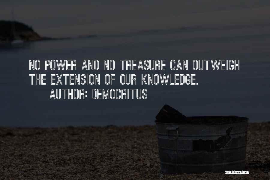 Democritus Quotes: No Power And No Treasure Can Outweigh The Extension Of Our Knowledge.