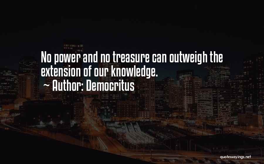 Democritus Quotes: No Power And No Treasure Can Outweigh The Extension Of Our Knowledge.
