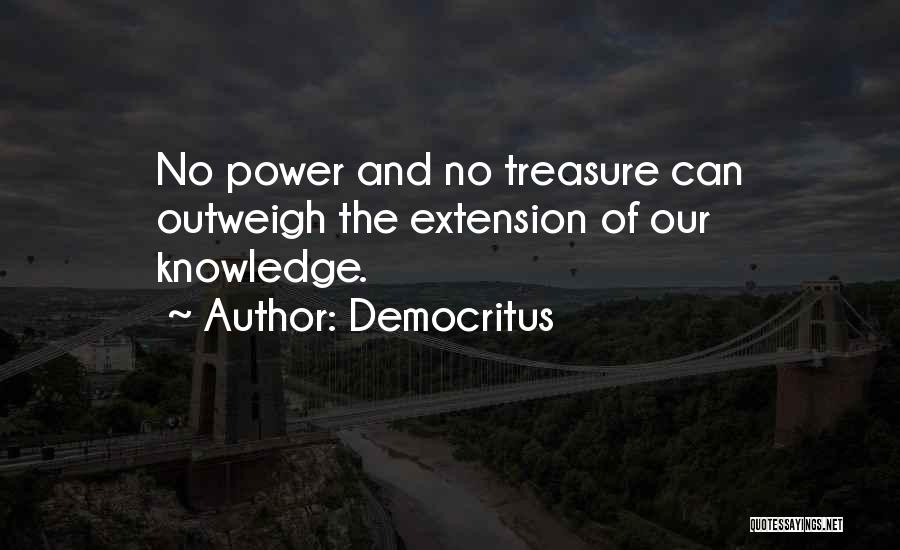 Democritus Quotes: No Power And No Treasure Can Outweigh The Extension Of Our Knowledge.