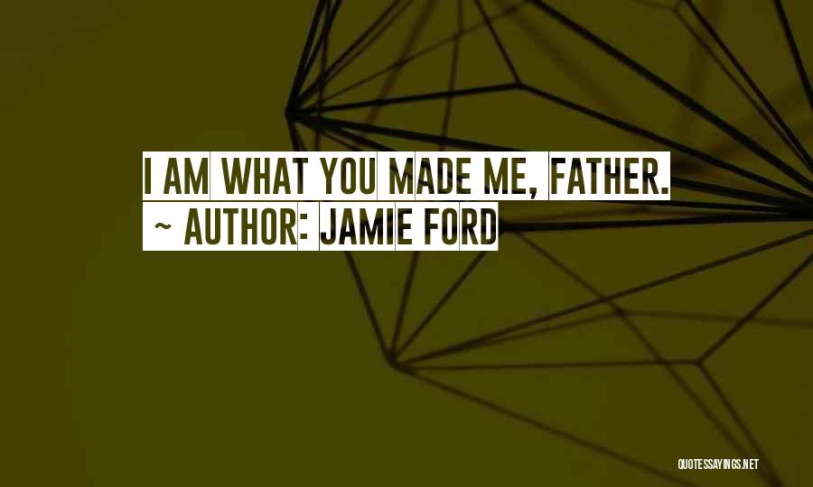 Jamie Ford Quotes: I Am What You Made Me, Father.