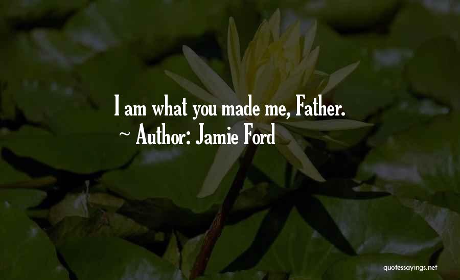 Jamie Ford Quotes: I Am What You Made Me, Father.