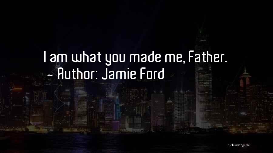 Jamie Ford Quotes: I Am What You Made Me, Father.