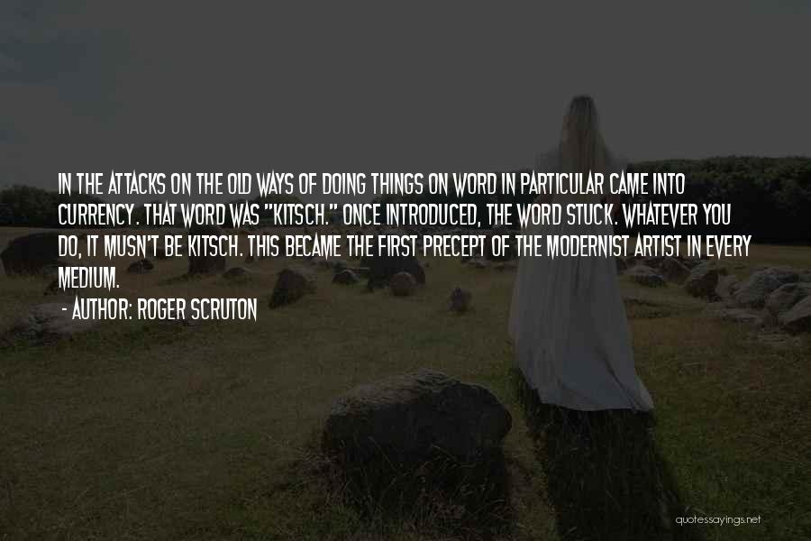 Roger Scruton Quotes: In The Attacks On The Old Ways Of Doing Things On Word In Particular Came Into Currency. That Word Was