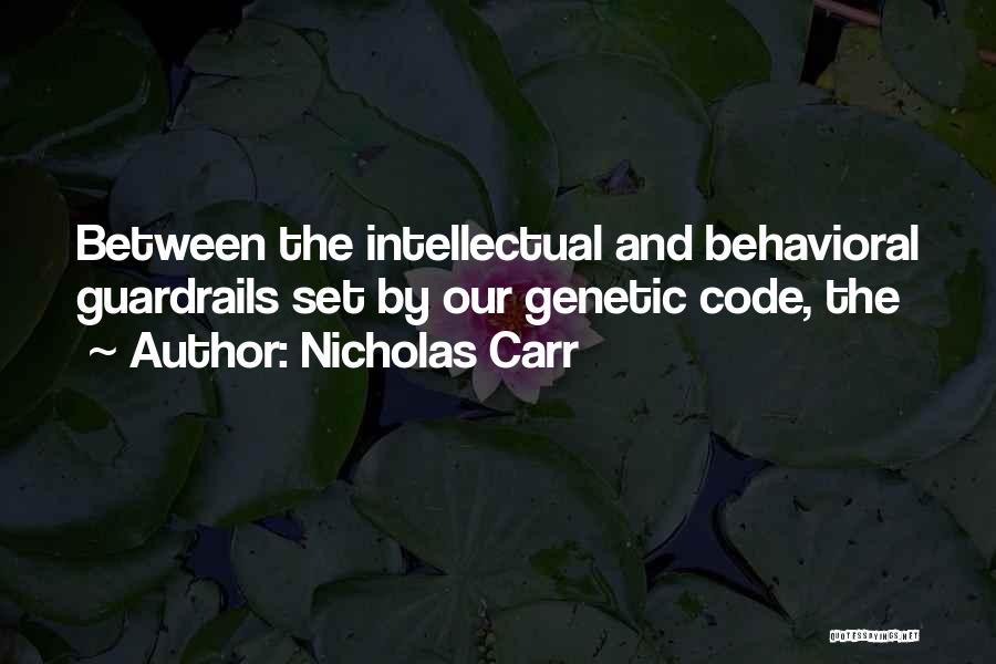 Nicholas Carr Quotes: Between The Intellectual And Behavioral Guardrails Set By Our Genetic Code, The