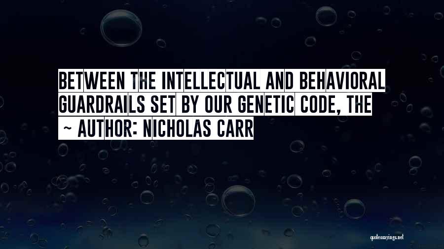 Nicholas Carr Quotes: Between The Intellectual And Behavioral Guardrails Set By Our Genetic Code, The