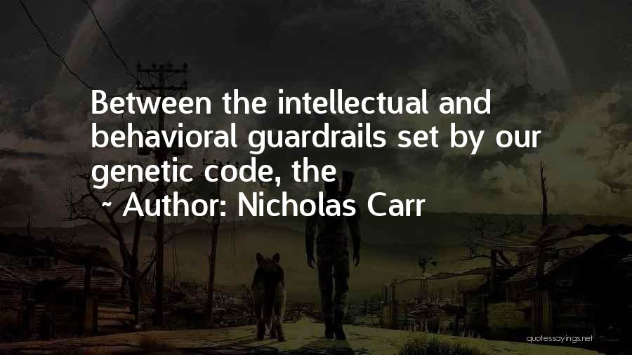 Nicholas Carr Quotes: Between The Intellectual And Behavioral Guardrails Set By Our Genetic Code, The