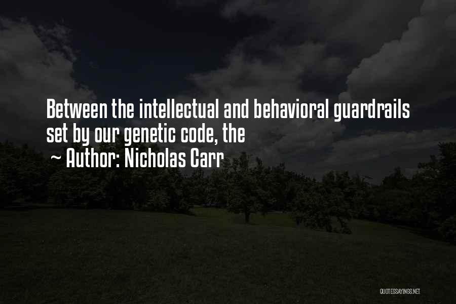 Nicholas Carr Quotes: Between The Intellectual And Behavioral Guardrails Set By Our Genetic Code, The