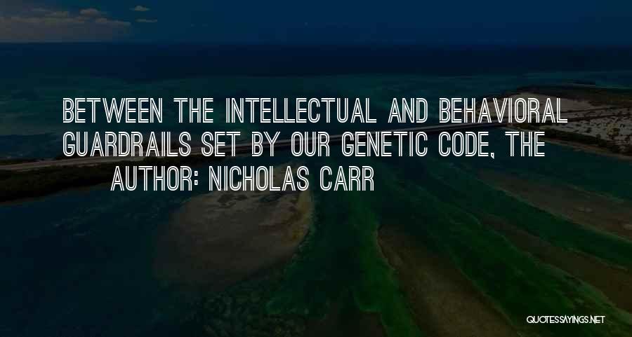 Nicholas Carr Quotes: Between The Intellectual And Behavioral Guardrails Set By Our Genetic Code, The