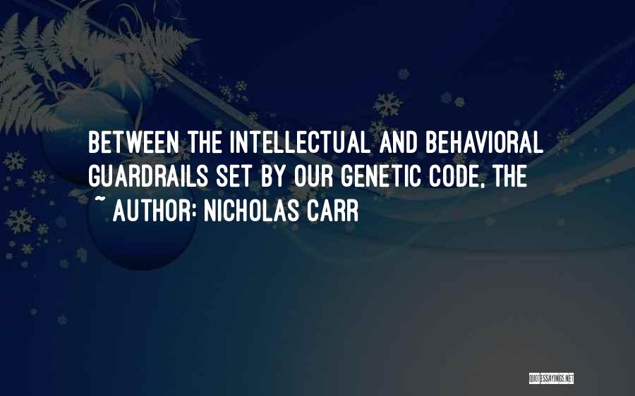 Nicholas Carr Quotes: Between The Intellectual And Behavioral Guardrails Set By Our Genetic Code, The