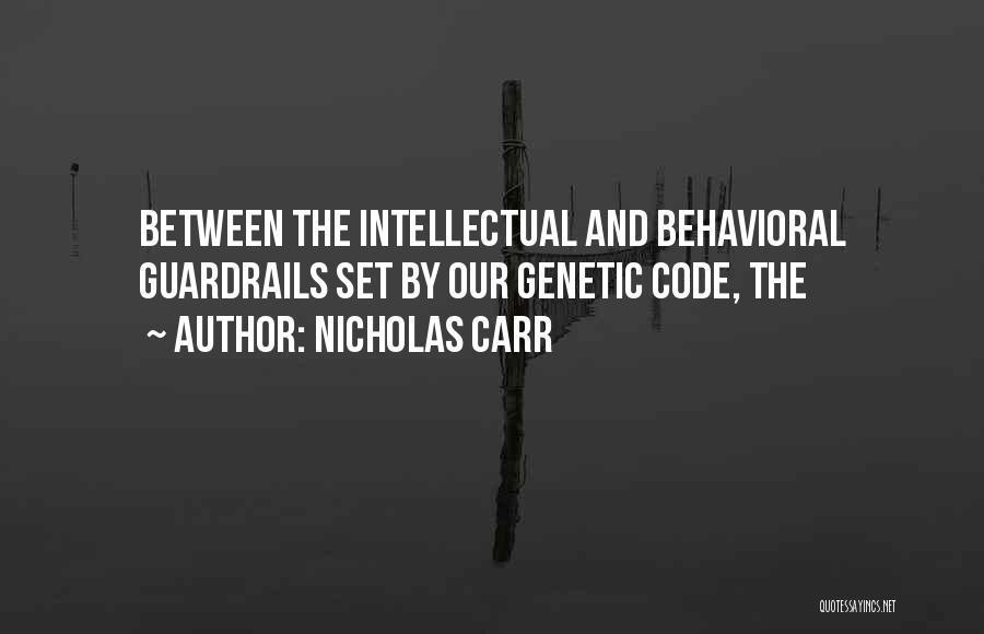 Nicholas Carr Quotes: Between The Intellectual And Behavioral Guardrails Set By Our Genetic Code, The