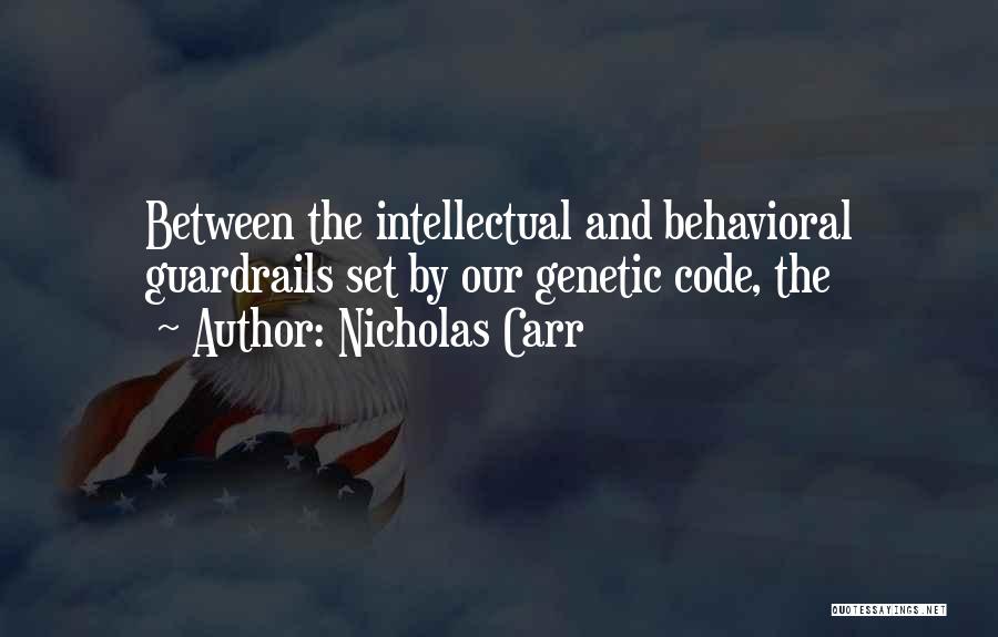 Nicholas Carr Quotes: Between The Intellectual And Behavioral Guardrails Set By Our Genetic Code, The