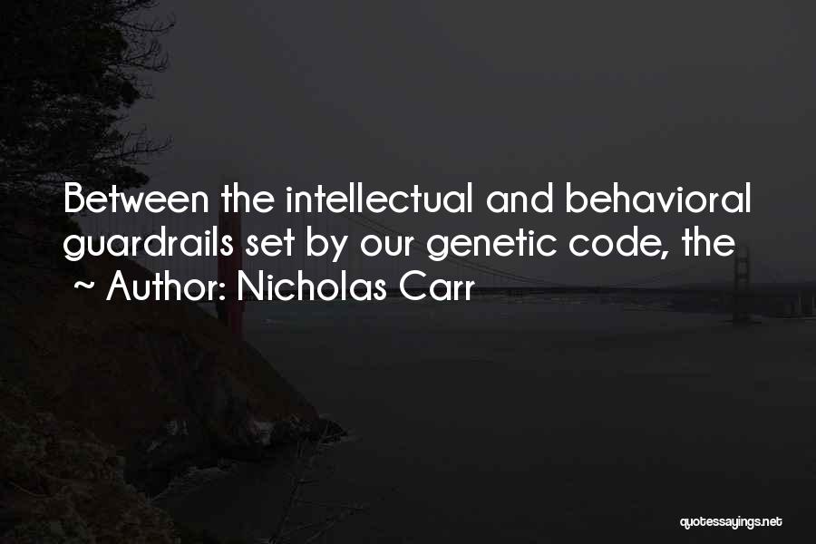 Nicholas Carr Quotes: Between The Intellectual And Behavioral Guardrails Set By Our Genetic Code, The