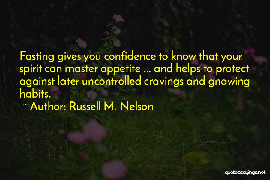 Russell M. Nelson Quotes: Fasting Gives You Confidence To Know That Your Spirit Can Master Appetite ... And Helps To Protect Against Later Uncontrolled