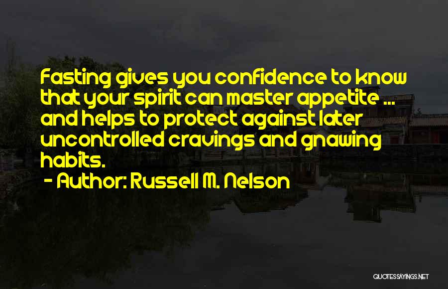 Russell M. Nelson Quotes: Fasting Gives You Confidence To Know That Your Spirit Can Master Appetite ... And Helps To Protect Against Later Uncontrolled