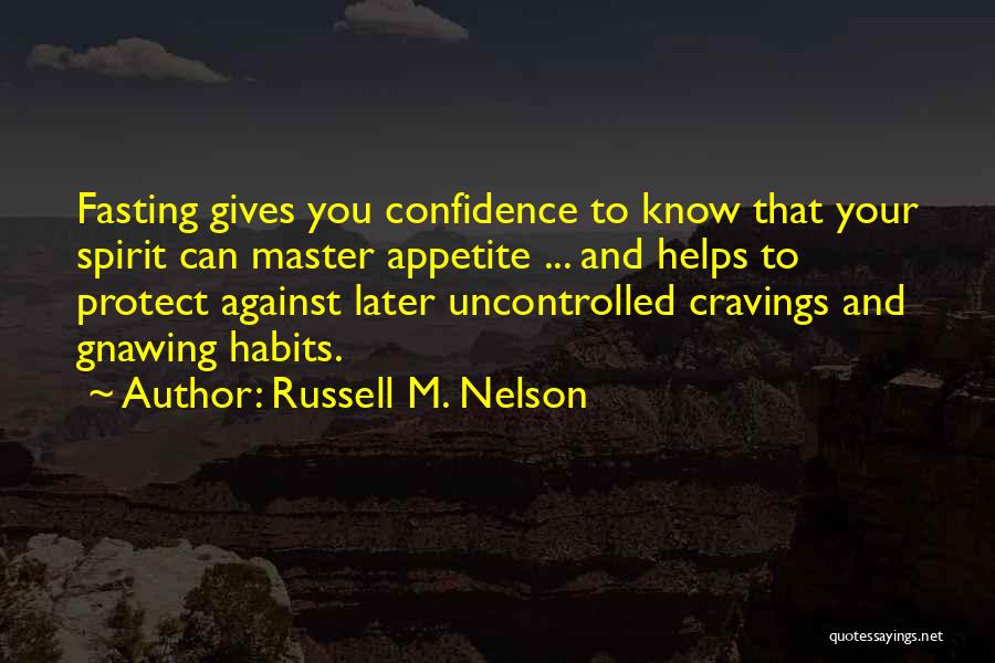 Russell M. Nelson Quotes: Fasting Gives You Confidence To Know That Your Spirit Can Master Appetite ... And Helps To Protect Against Later Uncontrolled