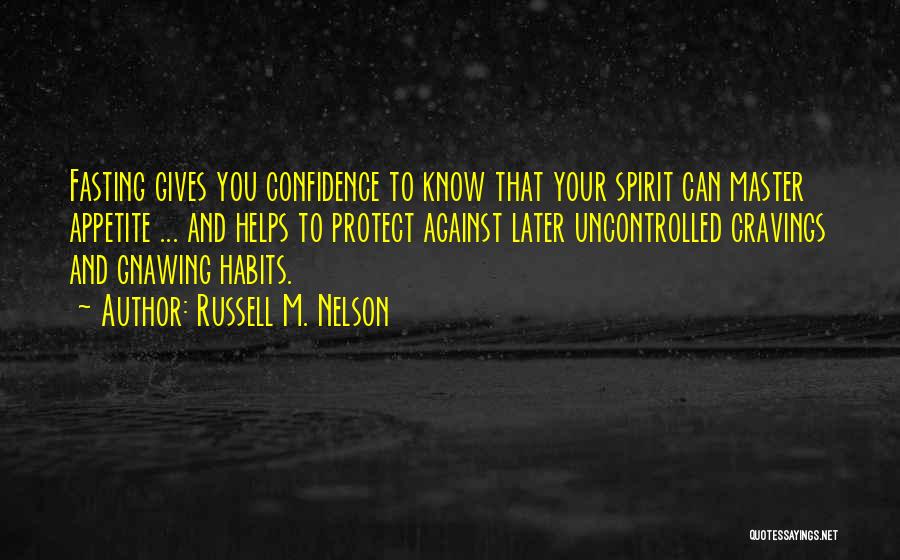 Russell M. Nelson Quotes: Fasting Gives You Confidence To Know That Your Spirit Can Master Appetite ... And Helps To Protect Against Later Uncontrolled