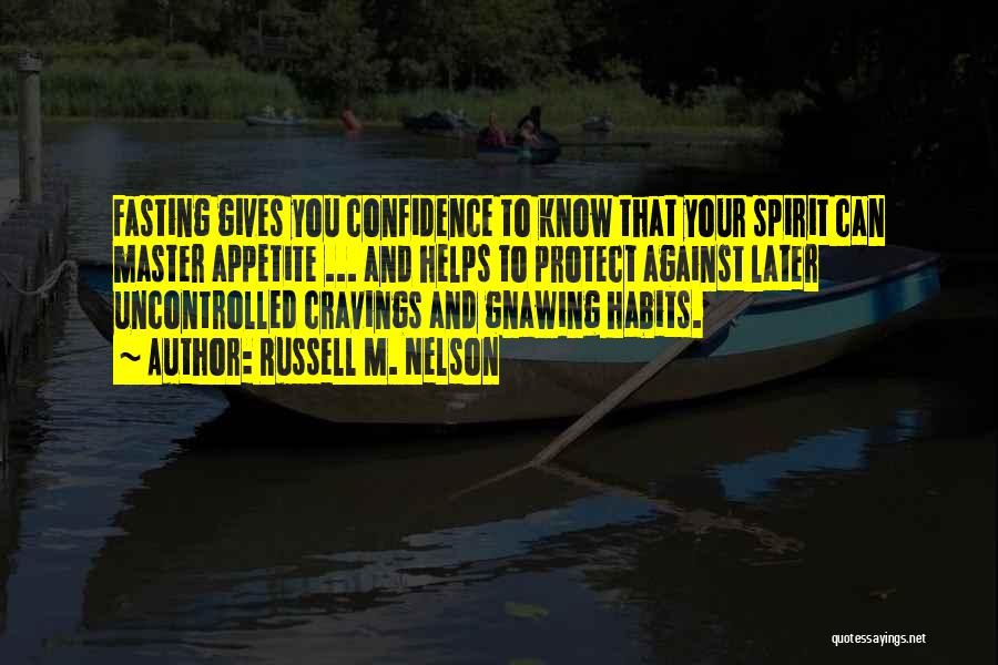 Russell M. Nelson Quotes: Fasting Gives You Confidence To Know That Your Spirit Can Master Appetite ... And Helps To Protect Against Later Uncontrolled