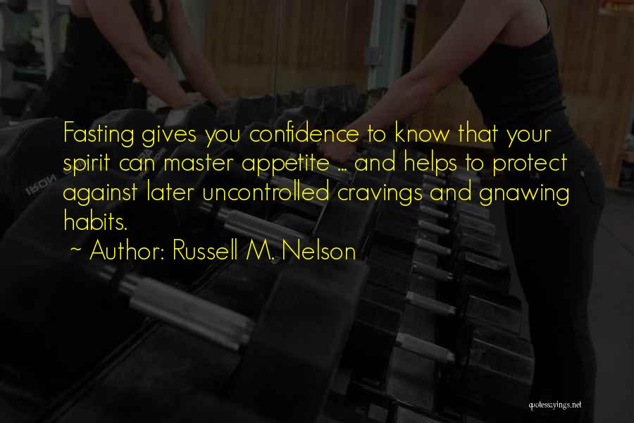 Russell M. Nelson Quotes: Fasting Gives You Confidence To Know That Your Spirit Can Master Appetite ... And Helps To Protect Against Later Uncontrolled