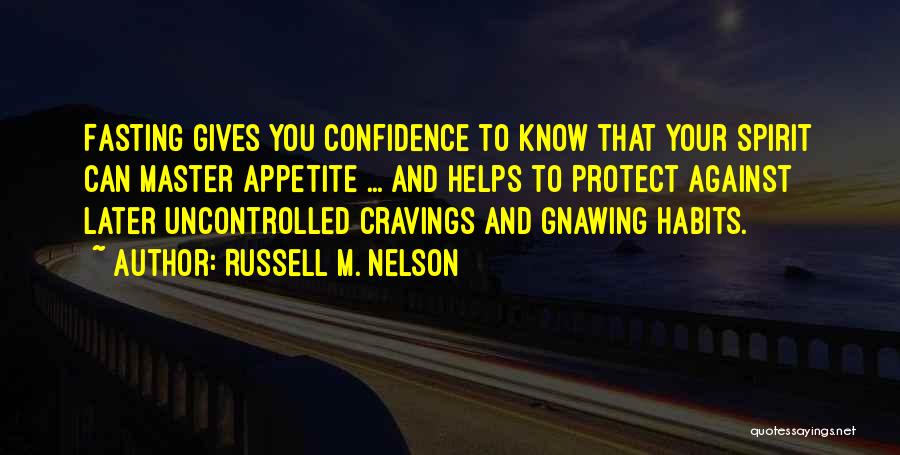 Russell M. Nelson Quotes: Fasting Gives You Confidence To Know That Your Spirit Can Master Appetite ... And Helps To Protect Against Later Uncontrolled