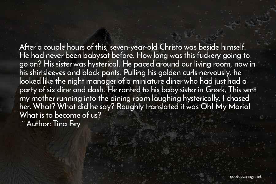 Tina Fey Quotes: After A Couple Hours Of This, Seven-year-old Christo Was Beside Himself. He Had Never Been Babysat Before. How Long Was