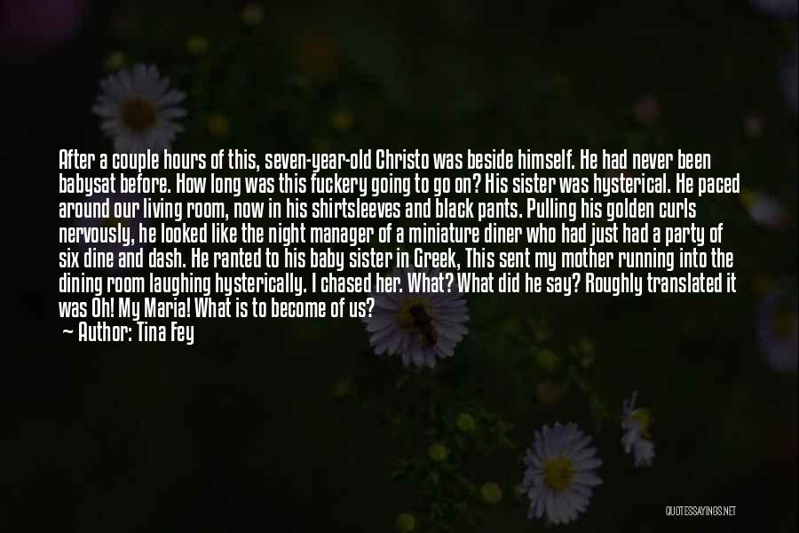 Tina Fey Quotes: After A Couple Hours Of This, Seven-year-old Christo Was Beside Himself. He Had Never Been Babysat Before. How Long Was