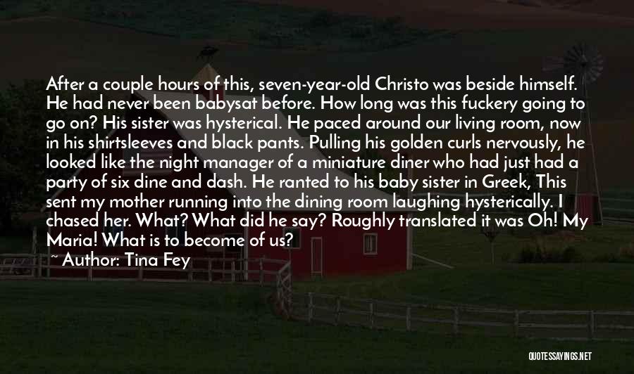 Tina Fey Quotes: After A Couple Hours Of This, Seven-year-old Christo Was Beside Himself. He Had Never Been Babysat Before. How Long Was