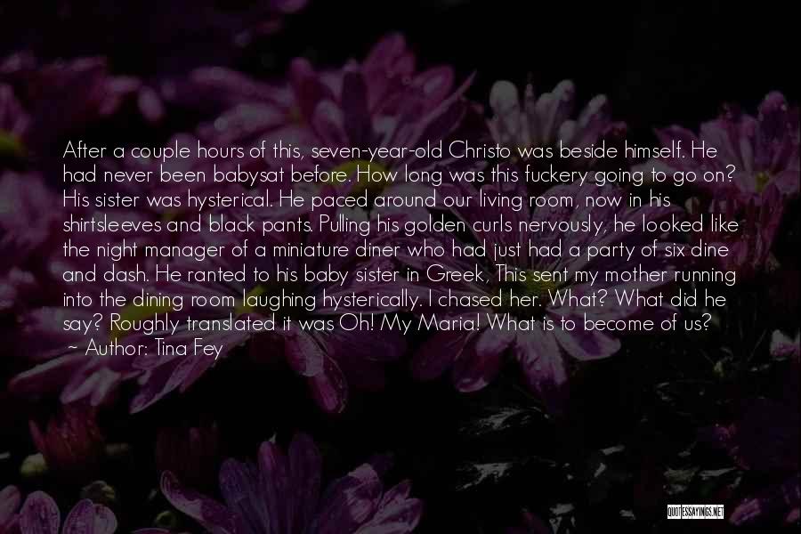 Tina Fey Quotes: After A Couple Hours Of This, Seven-year-old Christo Was Beside Himself. He Had Never Been Babysat Before. How Long Was