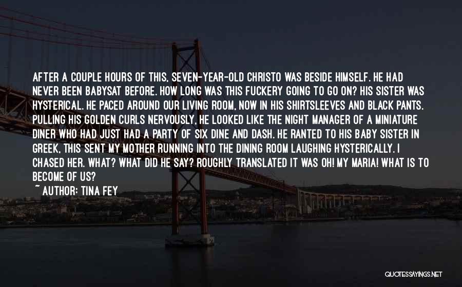 Tina Fey Quotes: After A Couple Hours Of This, Seven-year-old Christo Was Beside Himself. He Had Never Been Babysat Before. How Long Was