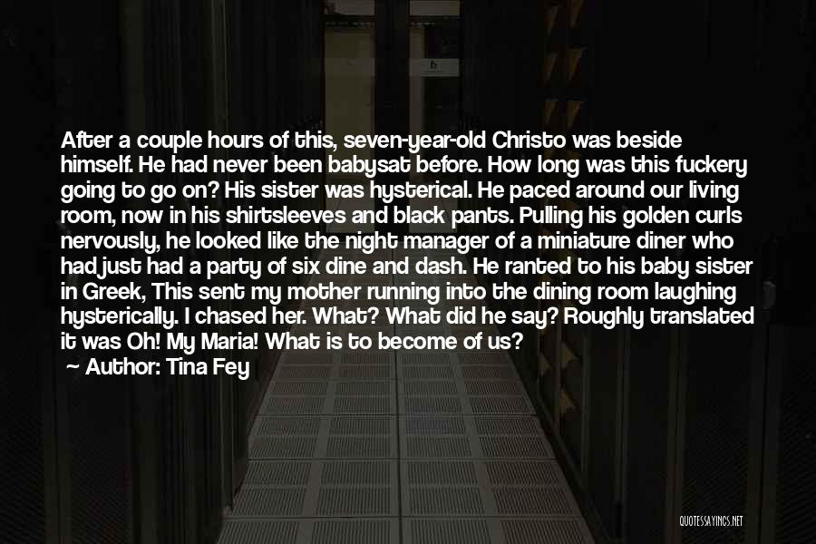 Tina Fey Quotes: After A Couple Hours Of This, Seven-year-old Christo Was Beside Himself. He Had Never Been Babysat Before. How Long Was