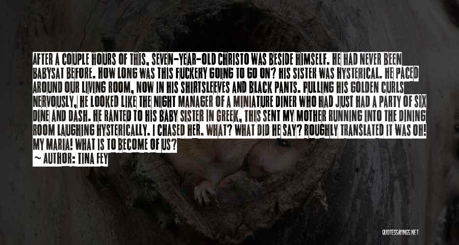 Tina Fey Quotes: After A Couple Hours Of This, Seven-year-old Christo Was Beside Himself. He Had Never Been Babysat Before. How Long Was