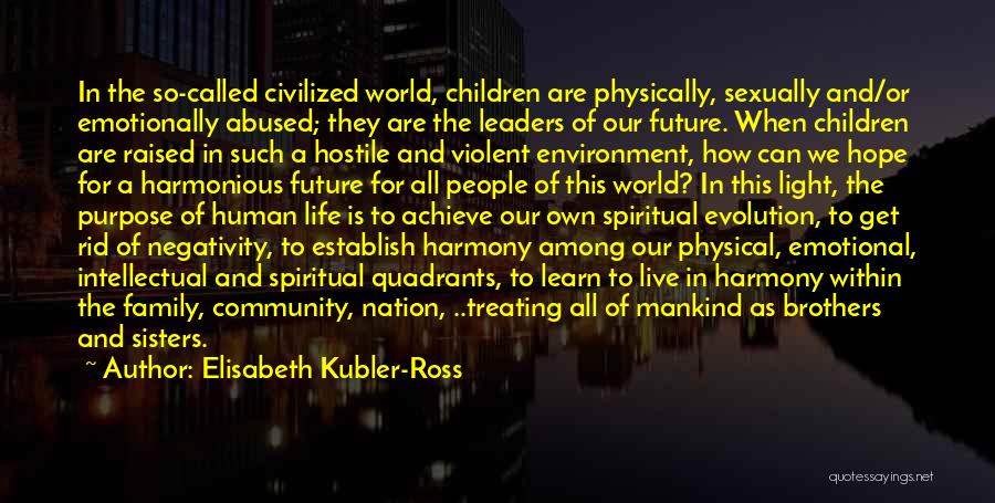 Elisabeth Kubler-Ross Quotes: In The So-called Civilized World, Children Are Physically, Sexually And/or Emotionally Abused; They Are The Leaders Of Our Future. When