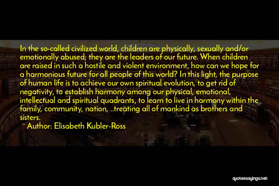 Elisabeth Kubler-Ross Quotes: In The So-called Civilized World, Children Are Physically, Sexually And/or Emotionally Abused; They Are The Leaders Of Our Future. When