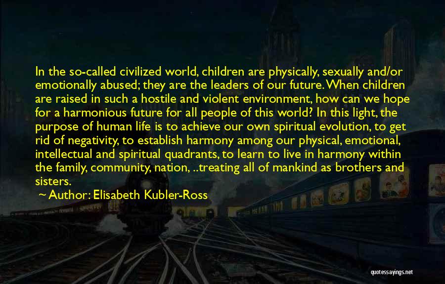 Elisabeth Kubler-Ross Quotes: In The So-called Civilized World, Children Are Physically, Sexually And/or Emotionally Abused; They Are The Leaders Of Our Future. When