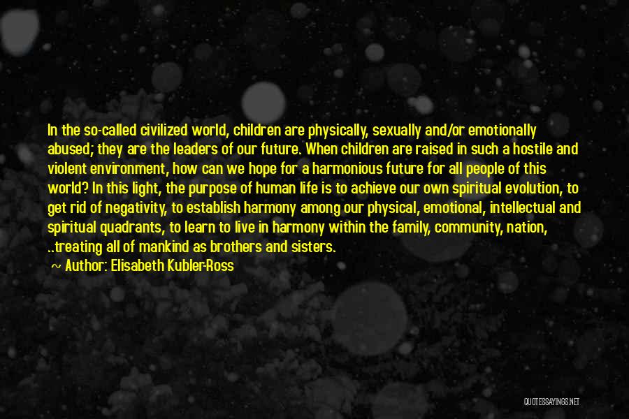 Elisabeth Kubler-Ross Quotes: In The So-called Civilized World, Children Are Physically, Sexually And/or Emotionally Abused; They Are The Leaders Of Our Future. When