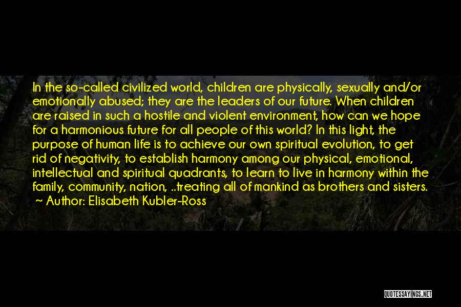 Elisabeth Kubler-Ross Quotes: In The So-called Civilized World, Children Are Physically, Sexually And/or Emotionally Abused; They Are The Leaders Of Our Future. When