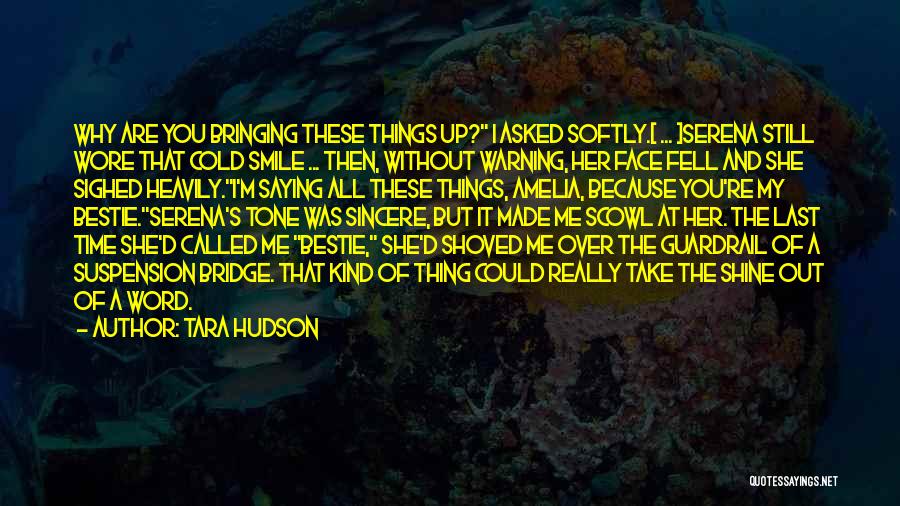 Tara Hudson Quotes: Why Are You Bringing These Things Up? I Asked Softly.[ ... ]serena Still Wore That Cold Smile ... Then, Without