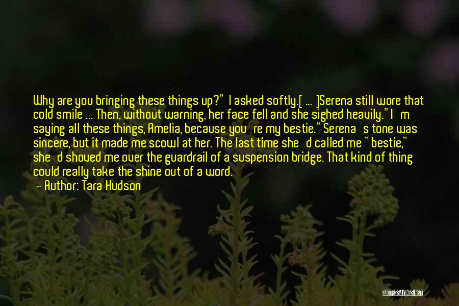 Tara Hudson Quotes: Why Are You Bringing These Things Up? I Asked Softly.[ ... ]serena Still Wore That Cold Smile ... Then, Without