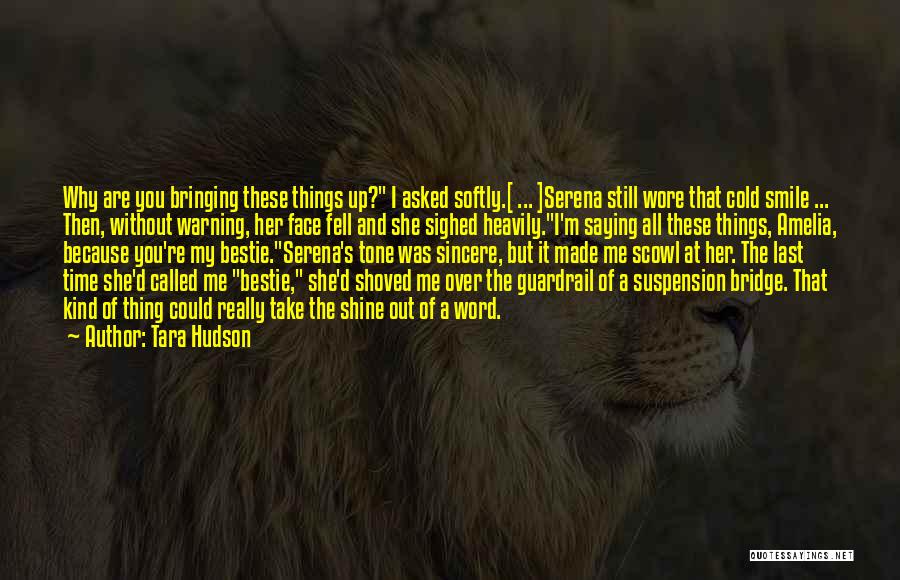 Tara Hudson Quotes: Why Are You Bringing These Things Up? I Asked Softly.[ ... ]serena Still Wore That Cold Smile ... Then, Without