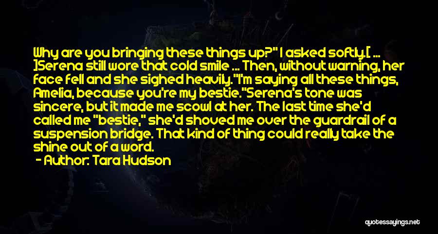 Tara Hudson Quotes: Why Are You Bringing These Things Up? I Asked Softly.[ ... ]serena Still Wore That Cold Smile ... Then, Without