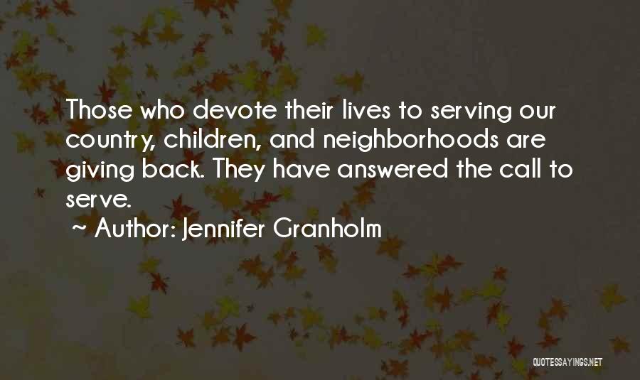 Jennifer Granholm Quotes: Those Who Devote Their Lives To Serving Our Country, Children, And Neighborhoods Are Giving Back. They Have Answered The Call