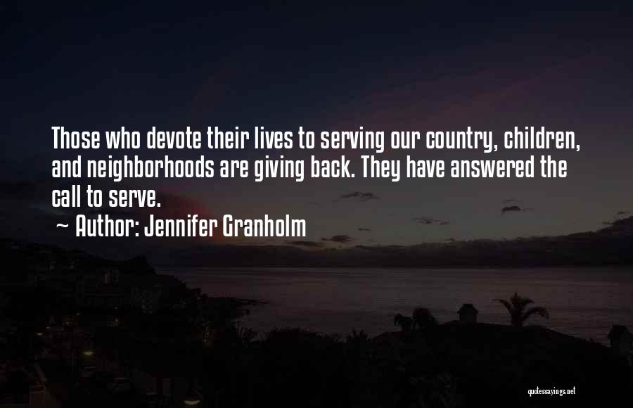 Jennifer Granholm Quotes: Those Who Devote Their Lives To Serving Our Country, Children, And Neighborhoods Are Giving Back. They Have Answered The Call