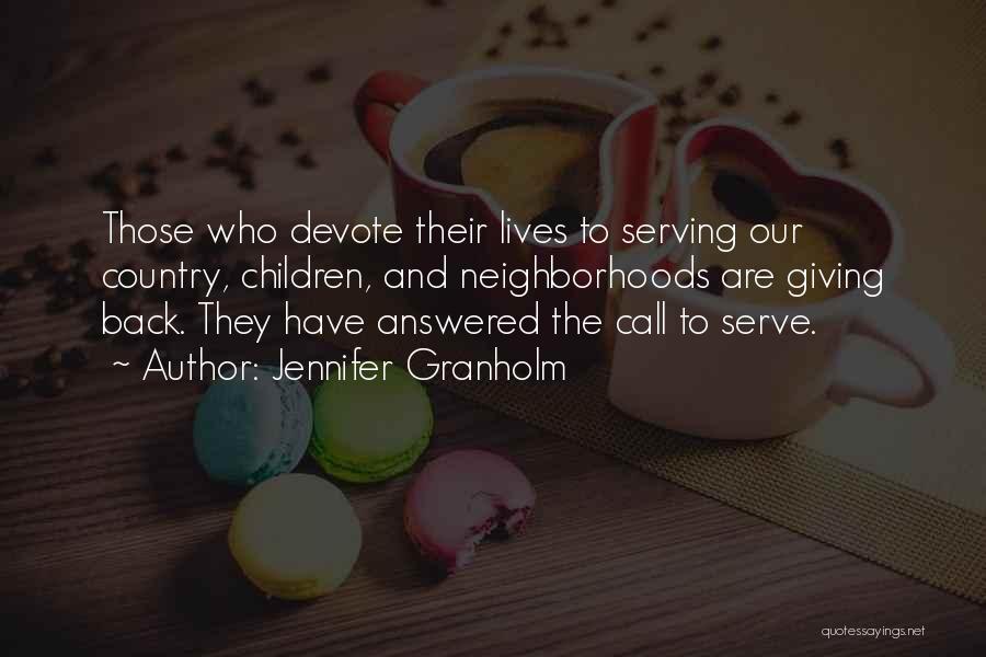 Jennifer Granholm Quotes: Those Who Devote Their Lives To Serving Our Country, Children, And Neighborhoods Are Giving Back. They Have Answered The Call