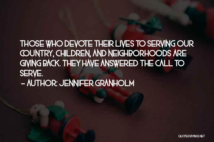 Jennifer Granholm Quotes: Those Who Devote Their Lives To Serving Our Country, Children, And Neighborhoods Are Giving Back. They Have Answered The Call